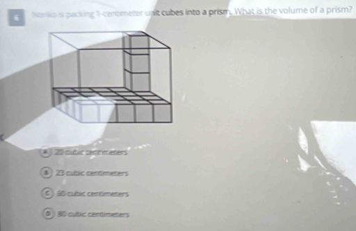 hamo is pucking II-cenometer wnlt cubes into a prism. What is the volume of a prism?
20 cubic cantimaters
# 23 nubic centimeters
6 60 cúbic centimeters
D / 80 cutic cantimeters