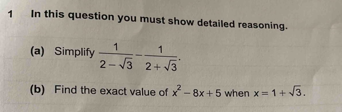 In this question you must show detailed reasoning. 
(a) Simplify  1/2-sqrt(3) - 1/2+sqrt(3) . 
(b) Find the exact value of x^2-8x+5 when x=1+sqrt(3).