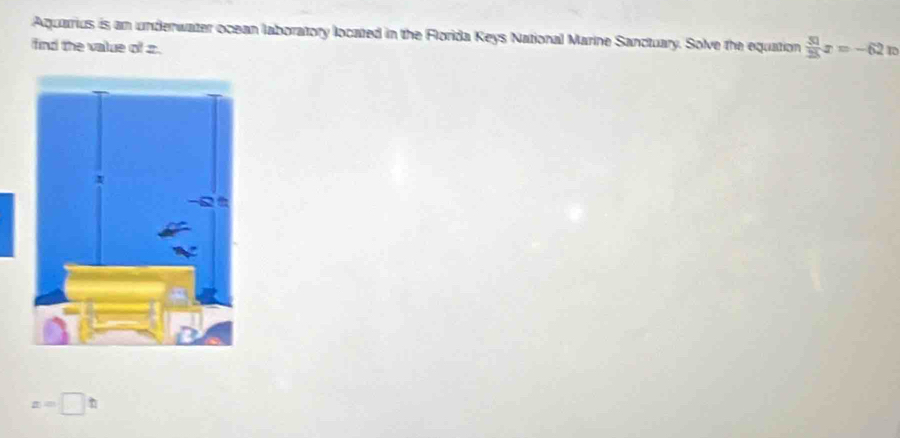 Aquarius is an underwater ocean laboratory located in the Florida Keys National Marine Sanctuary. Solve the equation  31/25 x=-62 10
find the value of z.
x=□ t