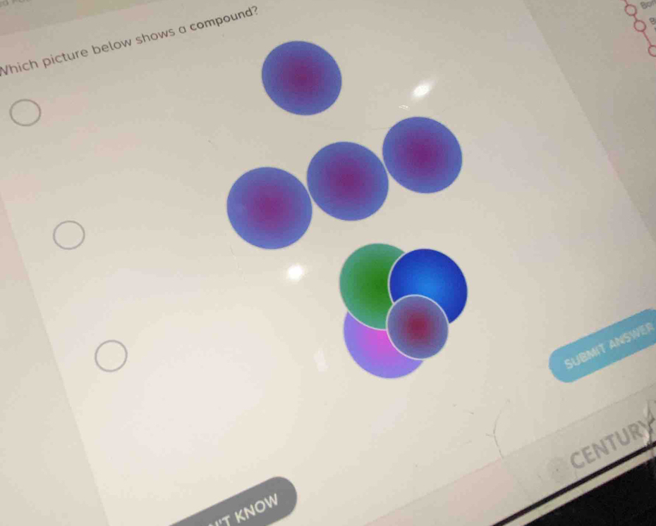 Which picture below shows a compound? 
Bo 
SUbmIt ANswer 
CENTURY 
T KNOW
