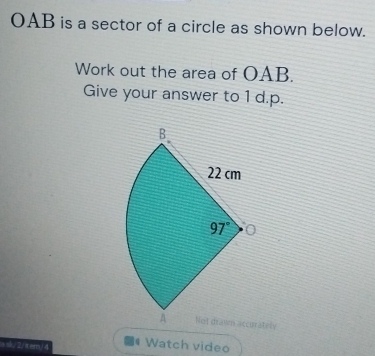 OAB is a sector of a circle as shown below.
Work out the area of OAB.
Give your answer to 1 d.p.
atrly
a sk/2/tem/4  Watch video