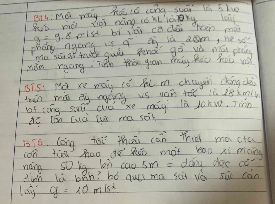 BIG: Mot may Ró lc cèng suái la bkw 
lazg 
Roo mot llái nèng cǒKLlàky
g=9.8m/s ls byiici cādāi tren màn 
phāng ngang us q dì lù aom, te so 
ma sāob tuér quú pēnoi gē và mǔt phany 
nàn ngcing Tānh thàc guan may Ròo Rou vá 
BT5: Mot xe may cc Rl m chagen dóng cei 
tren mā dg ngáng us uán tot lù l8kmn 
of cong suái aià xe may là l0kw. Tiàn 
to c6n cuà cui ma scit. 
BT6: Cóng toi thi cān thie mà cta 
ccn tien mao dà Ròo mot bāo xi mang 
náng 50 kg len cao 5m= dong doe co 
dinh là bàh? bò quci ma sai lá suc càn 
lay g=10m/s^2.