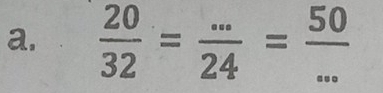  20/32 = (...)/24 = 50/...  _