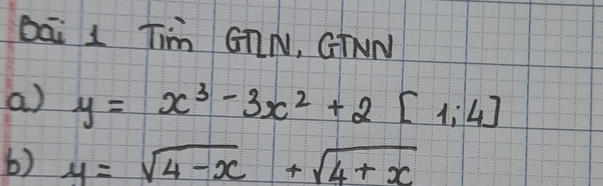 Dāi 1 Tim G7N, GTNN
a) y=x^3-3x^2+2[1,4]
6) y=sqrt(4-x)+sqrt(4+x)