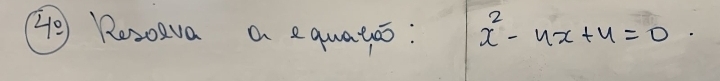 4° Resoeva a equatoo: x^2-4x+4=0