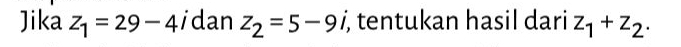 Jika z_1=29-4 idan z_2=5-9i , tentukan hasil dari z_1+z_2.