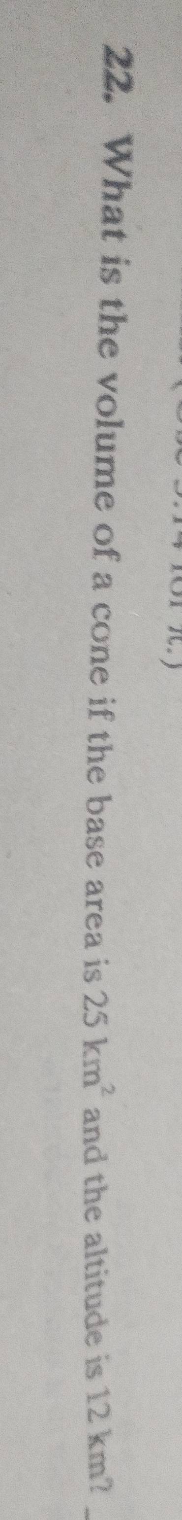 What is the volume of a cone if the base area is 25km^2 and the altitude is 12 km?_