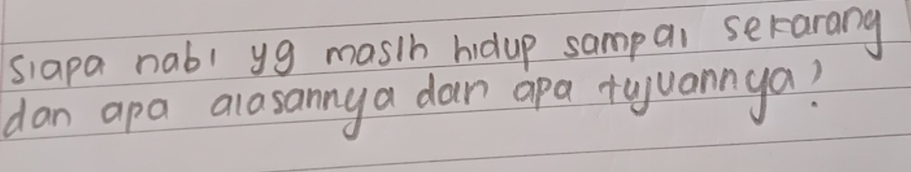 siapa nabl yg mas/h hidup sampai serarang 
dan apa alasanny a dar apa tyuannya?