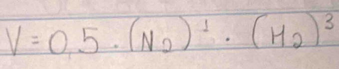 V=0.5· (N_2)^1· (H_2)^3