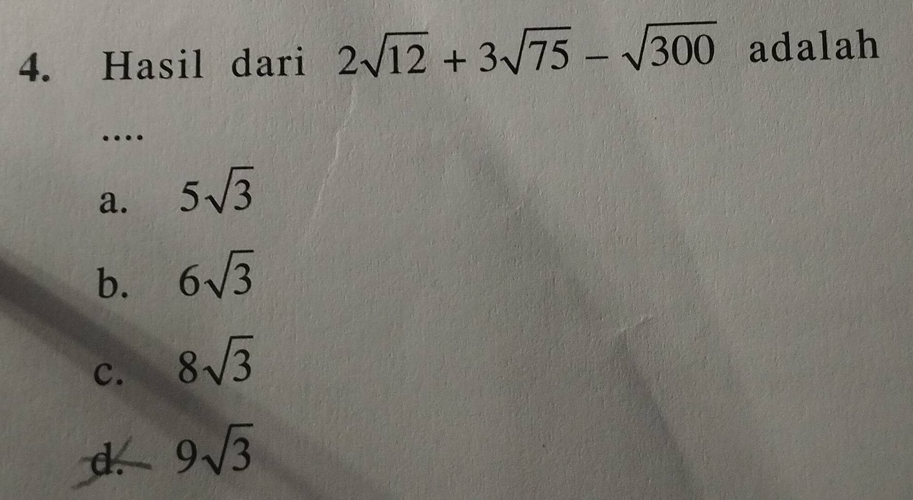 Hasil dari 2sqrt(12)+3sqrt(75)-sqrt(300) adalah
…
a. 5sqrt(3)
b. 6sqrt(3)
C. 8sqrt(3)
d. 9sqrt(3)