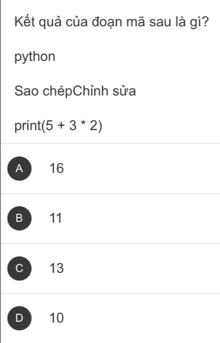 Kết quả của đoạn mã sau là gì?
python
Sao chépChỉnh sửa
print (5+3^*2)
A 16
B 11
C 13
D 10