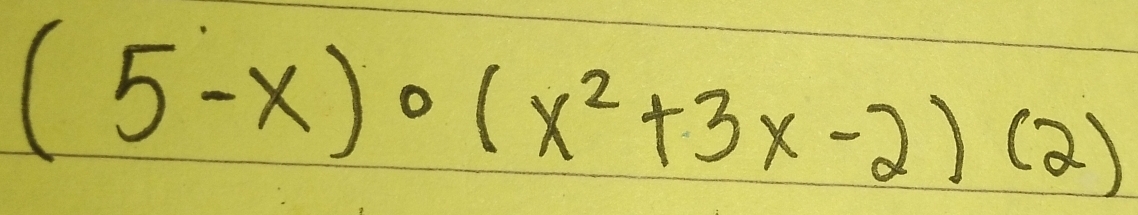 (5-x)· (x^2+3x-2)(2)