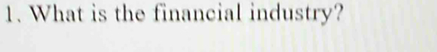 What is the financial industry?
