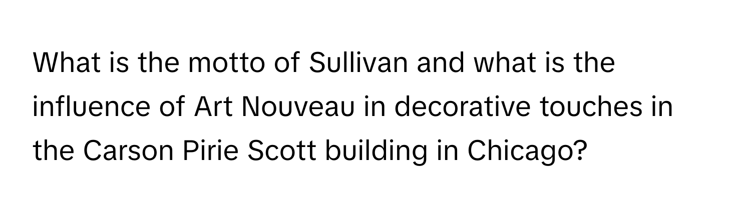 What is the motto of Sullivan and what is the influence of Art Nouveau in decorative touches in the Carson Pirie Scott building in Chicago?