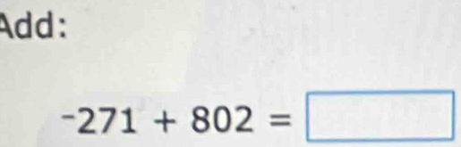 Add:
-271+802=□