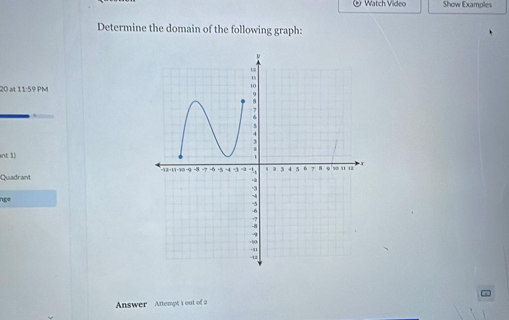 Watch Video Show Examples 
Determine the domain of the following graph: 
20 at 11:59 PM 
nt 1) 
Quadrant 
nge 
Answer Attempt 1 out of 2 r