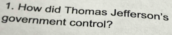 How did Thomas Jefferson's 
government control?