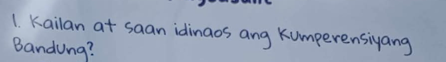 Kailan at saan idinaos ang kumperensiyang 
Bandung?