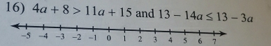 4a+8>11a+15 and 13-14a≤ 13-3a
6 7