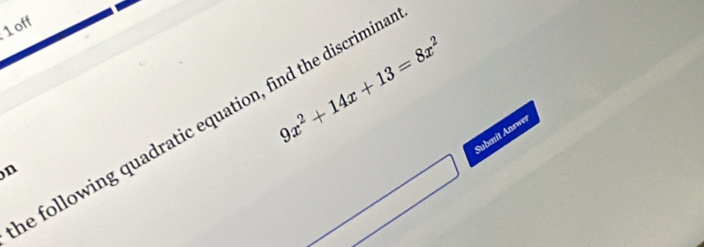 1off
9x^2+14x+13=8x^2
e following quadratic equation, find the discrimin 
Submit Answer 
n