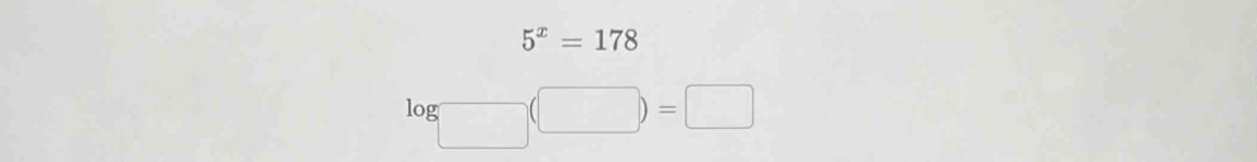 5^x=178
log □ (□ )=□