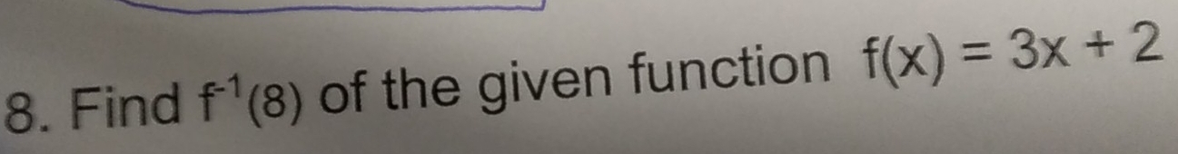 Find f^(-1)(8) of the given function f(x)=3x+2