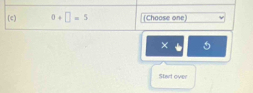0+□ =5 (Choose one) 
× 
Start over