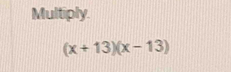 Multiply.
(x+13)(x-13)