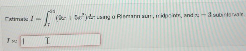 Solved: Estimate I=∈t _7^((34)(9x+5x^2))dx using a Riemann sum ...