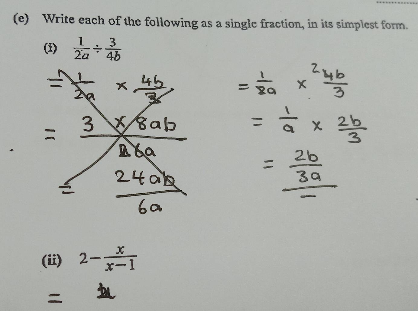 Write each of the following as a single fraction, in its simplest form. 
(i)  1/2a /  3/4b 
(ii) 2- x/x-1 