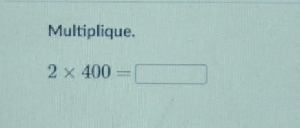 Multiplique.
2* 400=