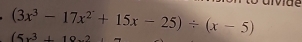 re
(3x^3-17x^2+15x-25)/ (x-5)
(5x^3+1