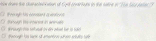 ton daes the cher sctetaation of Gyrl contribute to the sare in The Sut felser I 
E fe e ar qandé e 
trough his intarest in anmals 
through his nefuse to do whet he is told 
through his lack of attention when adults tat