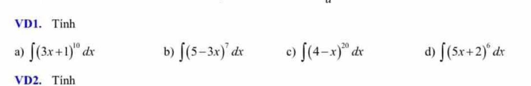 VD1. Tinh
a) ∈t (3x+1)^10dx b) ∈t (5-3x)^7dx c) ∈t (4-x)^20dx d) ∈t (5x+2)^6dx
VD2. Tinh