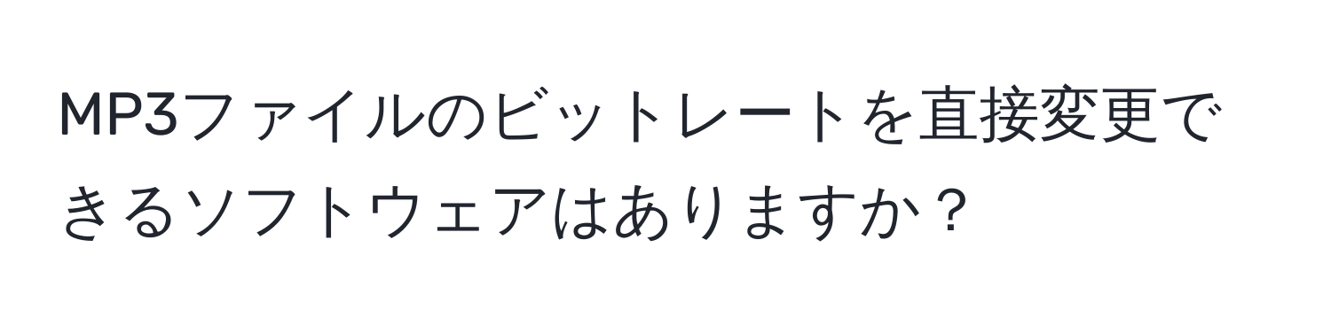 MP3ファイルのビットレートを直接変更できるソフトウェアはありますか？