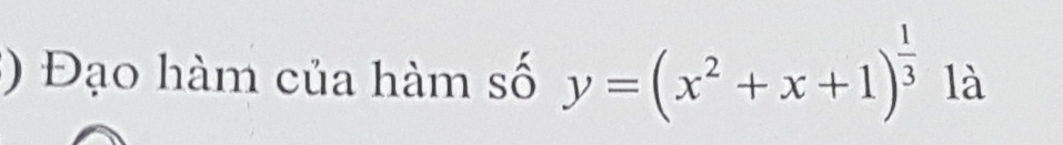 ( Đạo hàm của hàm số y=(x^2+x+1)^ 1/3  là