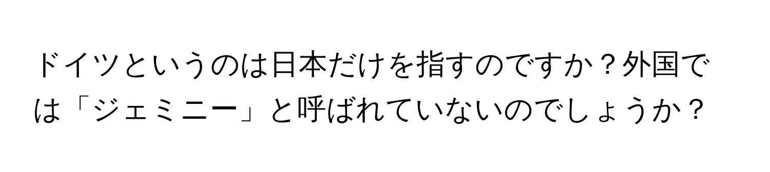 ドイツというのは日本だけを指すのですか？外国では「ジェミニー」と呼ばれていないのでしょうか？