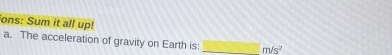 ons: Sum it all up! 
a. The acceleration of gravity on Earth is: _ m/s^2