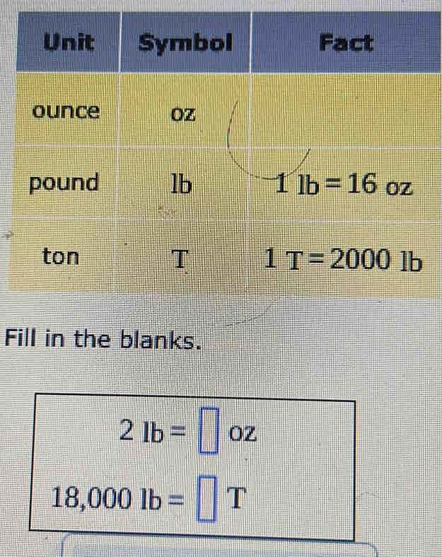 Fill in the blanks.
2lb= | OZ
18,000lb= T