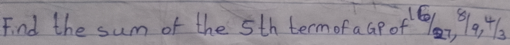 Find the sum of the 5th termofaGp of . 1o, 46