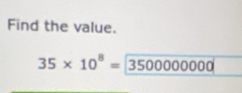 Find the value.
35* 10^8= 3500000000