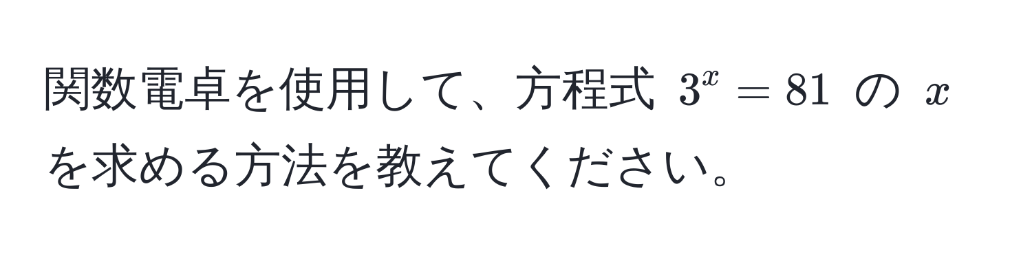 関数電卓を使用して、方程式 $3^x = 81$ の $x$ を求める方法を教えてください。