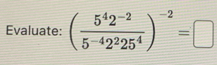 Evaluate: ( (5^42^(-2))/5^(-4)2^225^4 )^-2=□