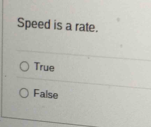 Speed is a rate.
True
False