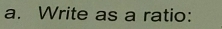 Write as a ratio: