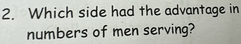 Which side had the advantage in 
numbers of men serving?