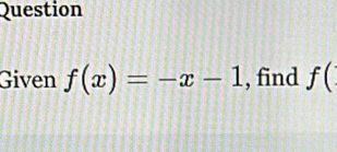 Question 
Given f(x)=-x-1 , find f(