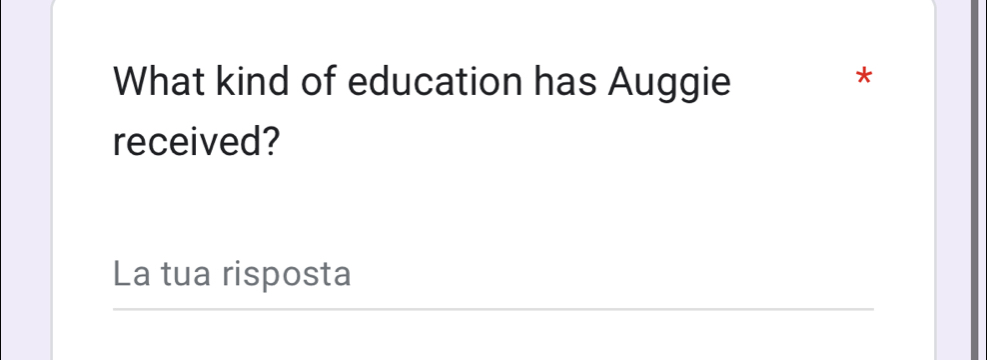 What kind of education has Auggie 
* 
received? 
La tua risposta