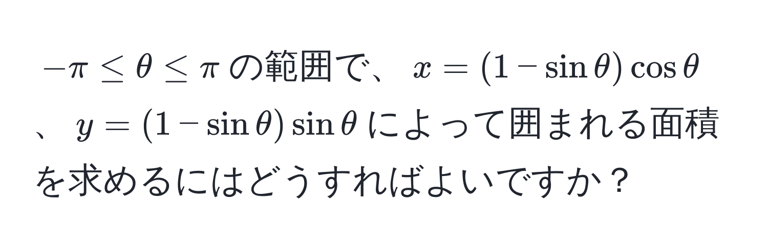 $-π ≤ θ ≤ π$の範囲で、$x = (1 - sin θ) cos θ$、$y = (1 - sin θ) sin θ$によって囲まれる面積を求めるにはどうすればよいですか？