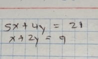 5x+4y=21
x+2y=9